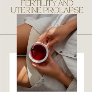 A Herbal & Holistic Guide to Fertility and Uterine Prolapse